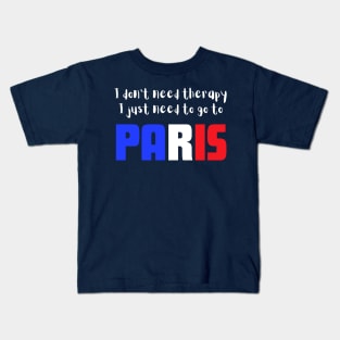 I Don't Need Therapy I just Need to go to Paris Kids T-Shirt